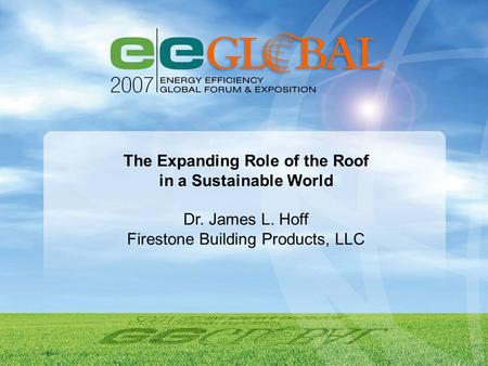 The Expanding Role of the Roof in a Sustainable World Dr. James L. Hoff Firestone Building Products, LLC.