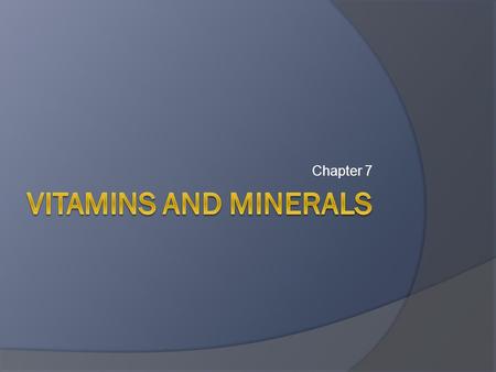 Chapter 7 Vitamins and Minerals.