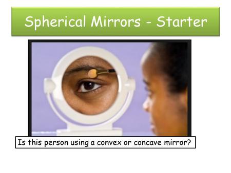 Spherical Mirrors - Starter