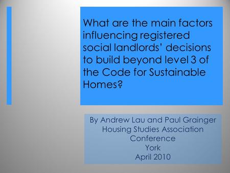 What are the main factors influencing registered social landlords’ decisions to build beyond level 3 of the Code for Sustainable Homes? By Andrew Lau and.