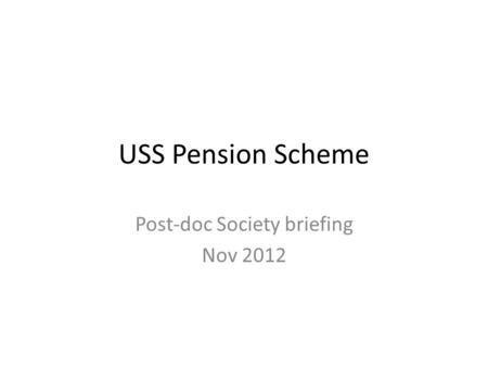 USS Pension Scheme Post-doc Society briefing Nov 2012.