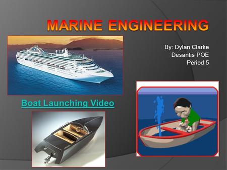 By: Dylan Clarke Desantis POE Period 5 Boat Launching Video Boat Launching Video.