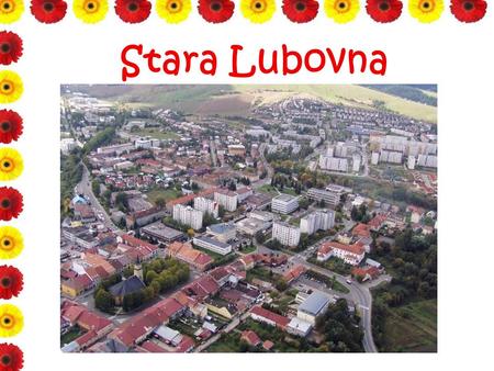 Stara Lubovna. General information area : 30,79 km ² population : 16 334 altitude : 545 m rivers : Poprad Jakubianka.