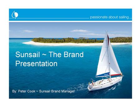 My Background Started with Sunsail in 1989 as Water sports instructor in Mediterranean 6 Seasons in Greece and Turkey 1995 Sales Manager ~ UK 1999 Sales.