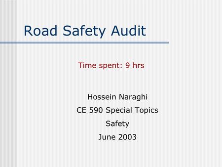 Road Safety Audit Time spent: 9 hrs Hossein Naraghi