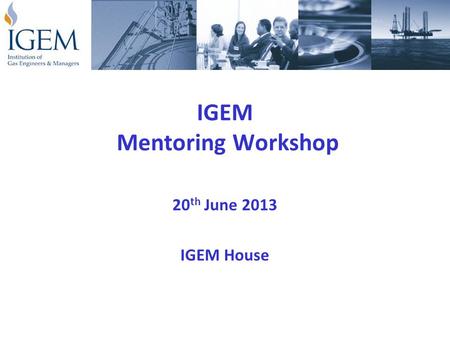 IGEM Mentoring Workshop 20 th June 2013 IGEM House.