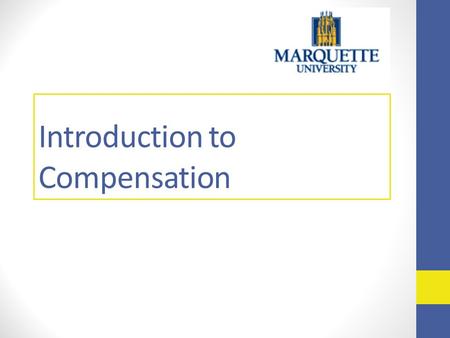 Introduction to Compensation. Agenda Marquette University’s compensation philosophy What is the Fair Labor Standards Act (FLSA)? Definition and differences.