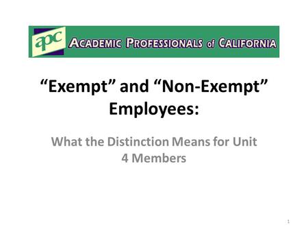 “Exempt” and “Non-Exempt” Employees: What the Distinction Means for Unit 4 Members 1.