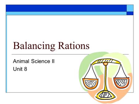 Balancing Rations Animal Science II Unit 8.