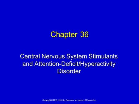 Copyright © 2013, 2010 by Saunders, an imprint of Elsevier Inc. Chapter 36 Central Nervous System Stimulants and Attention-Deficit/Hyperactivity Disorder.