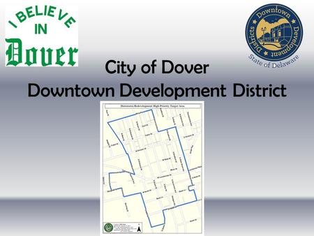 City of Dover Downtown Development District. Downtown Development District Act Approved unanimously by General Assembly in June 2014 Designation of Downtown.