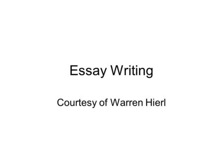 Essay Writing Courtesy of Warren Hierl. Writing is thinking on paper. It doesn’t matter how well you say nothing, it is still nothing. There is ONLY one.