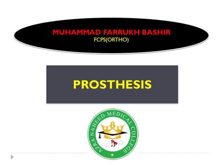 PROSTHESIS MUHAMMAD FARRUKH BASHIR FCPS(ORTHO) MUHAMMAD FARRUKH BASHIR FCPS(ORTHO)