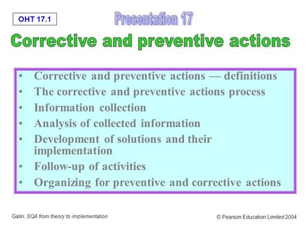 OHT 17.1 Galin, SQA from theory to implementation © Pearson Education Limited 2004 Corrective and preventive actions — definitions The corrective and preventive.