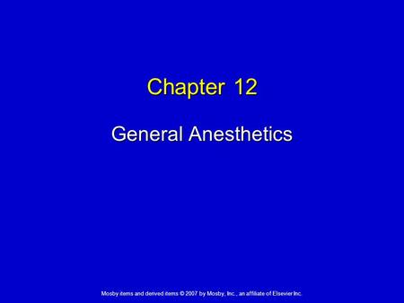 Mosby items and derived items © 2007 by Mosby, Inc., an affiliate of Elsevier Inc. Chapter 12 General Anesthetics.