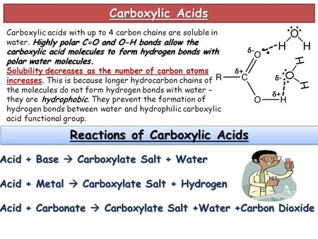 Carboxylic Acids Highly polar C=O and O-H bonds allow the carboxylic acid molecules to form hydrogen bonds with polar water molecules. Carboxylic acids.