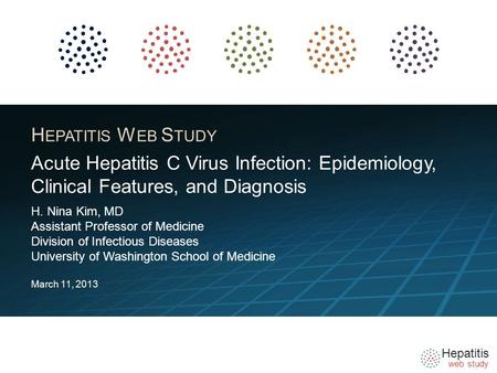 Hepatitis web study H EPATITIS W EB S TUDY H. Nina Kim, MD Assistant Professor of Medicine Division of Infectious Diseases University of Washington School.