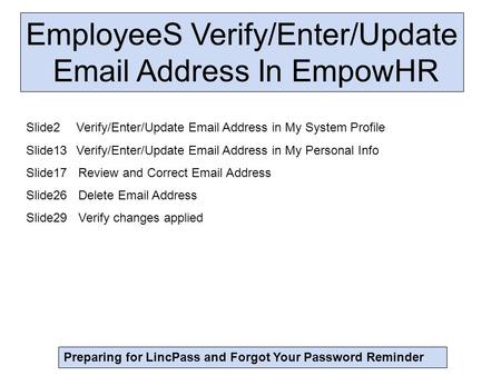 EmployeeS Verify/Enter/Update Email Address In EmpowHR Preparing for LincPass and Forgot Your Password Reminder Slide2Verify/Enter/Update Email Address.