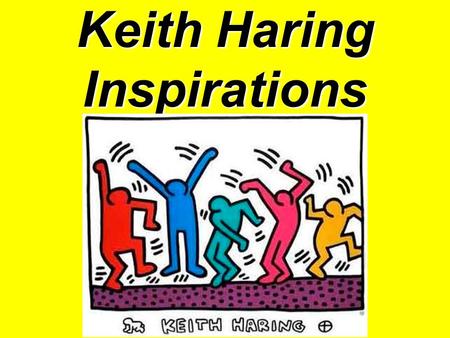 Keith Haring Inspirations. Keith Haring:  Keith Haring was born in Pennsylvania, but moved to New York City in 1978 to enroll in the School of Visual.