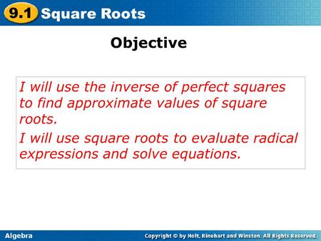 Algebra 9.1 Square Roots I will use the inverse of perfect squares to find approximate values of square roots. I will use square roots to evaluate radical.