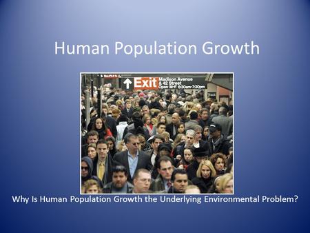 Human Population Growth Big Question Why Is Human Population Growth the Underlying Environmental Problem?