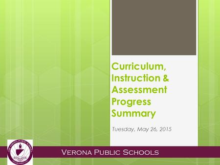 Verona Public Schools Curriculum, Instruction & Assessment Progress Summary Tuesday, May 26, 2015.