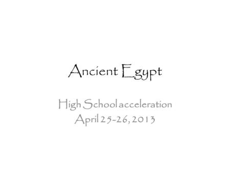 Ancient Egypt High School acceleration April 25-26, 2013.