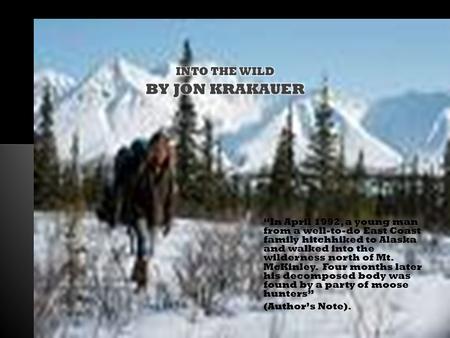 “In April 1992, a young man from a well-to-do East Coast family hitchhiked to Alaska and walked into the wilderness north of Mt. McKinley. Four months.