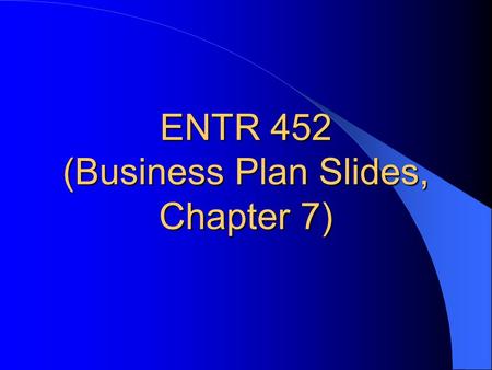 ENTR 452 (Business Plan Slides, Chapter 7)