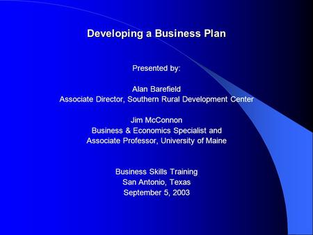Developing a Business Plan Presented by: Alan Barefield Associate Director, Southern Rural Development Center Jim McConnon Business & Economics Specialist.