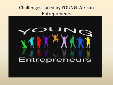 Challenges faced by YOUNG African Entrepreneurs 1.