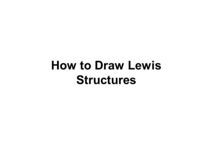 How to Draw Lewis Structures. Lewis Structures 1)Find your element on the periodic table. 2)Determine the number of valence electrons. 3)This is how many.