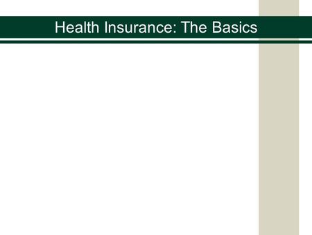 Health Insurance: The Basics. 10 things you should know about Health Insurance 1.Insurance costs a lot but having none costs more 2.If your employer offers.