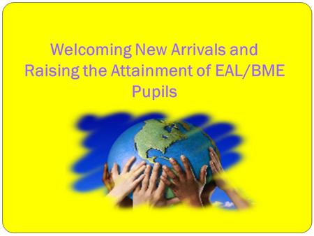 Welcoming New Arrivals and Raising the Attainment of EAL/BME Pupils