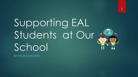 Supporting EAL Students at Our School BY KYLIE CHACON 1.