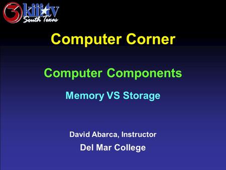 David Abarca, Instructor Del Mar College Computer Corner Computer Components Memory VS Storage.