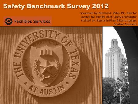 1 Safety Benchmark Survey 2012 Sponsored by: Michael A. Miller, P.E., Director Created by: Jennifer Root, Safety Coordinator Assisted by: Stephanie Phan.