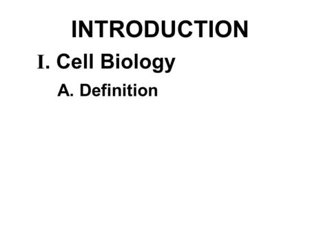 INTRODUCTION I. Cell Biology A. Definition. a. Zacharias Janssen, 1595 first light microscope c. Robert Hooke, 1665 coined “Cellulae” d. Anton van Leeuwenhoek,