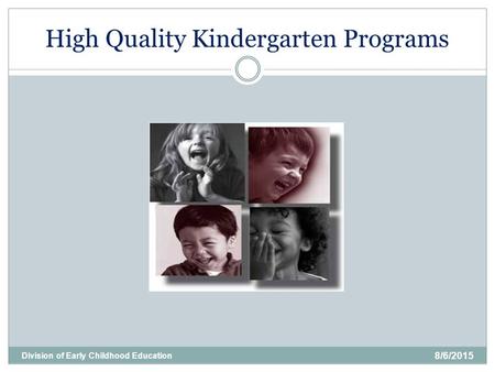 High Quality Kindergarten Programs 8/6/2015 Division of Early Childhood Education.