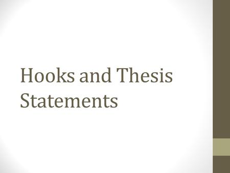 Hooks and Thesis Statements. Hooks What are hooks? Get readers attention in the first sentence What kind of hooks are there? Questions Facts/Statistics/Statements.