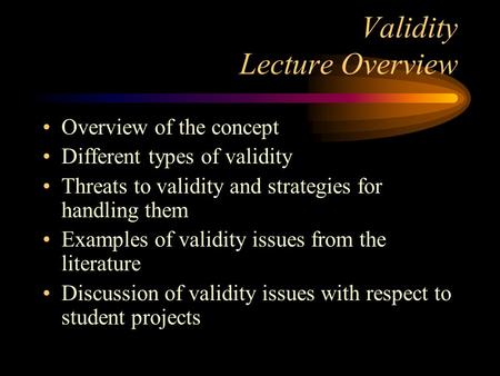 Validity Lecture Overview Overview of the concept Different types of validity Threats to validity and strategies for handling them Examples of validity.