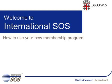Welcome to International SOS How to use your new membership program.
