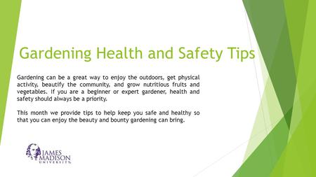 Gardening Health and Safety Tips Gardening can be a great way to enjoy the outdoors, get physical activity, beautify the community, and grow nutritious.
