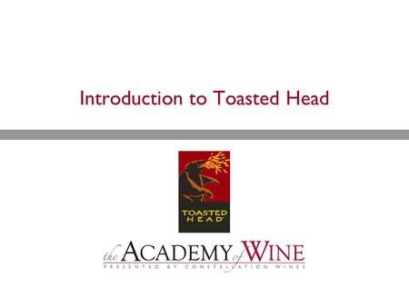 Introduction to Toasted Head. Presentation Overview  History  Vineyards  Wines.