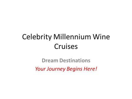 Celebrity Millennium Wine Cruises Dream Destinations Your Journey Begins Here!