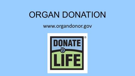 ORGAN DONATION www.organdonor.gov. Warm-Up # 1.What do you already know about organ donation? 2.Why do you think someone would say “no” to organ donation?