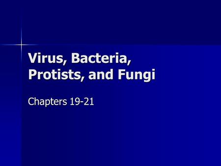 Virus, Bacteria, Protists, and Fungi Chapters 19-21.