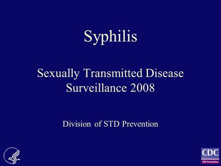 Syphilis Sexually Transmitted Disease Surveillance 2008 Division of STD Prevention.