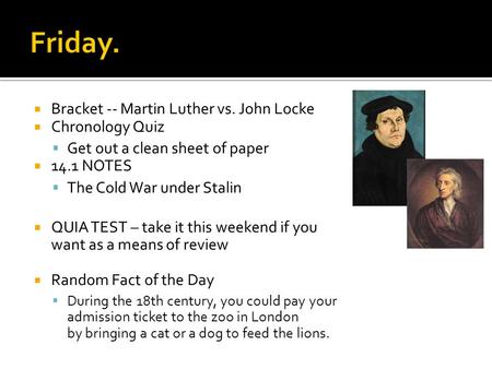  Bracket -- Martin Luther vs. John Locke  Chronology Quiz  Get out a clean sheet of paper  14.1 NOTES  The Cold War under Stalin  QUIA TEST – take.