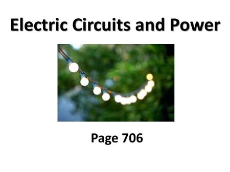 Electric Circuits and Power Page 706. Ohm’s Law Resistance is equal to the voltage divided by the current. Resistance = Voltage Current Ohms ( ) = Volts.